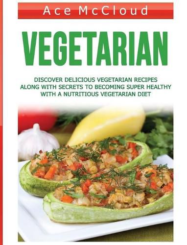 Cover image for Vegetarian: Discover Delicious Vegetarian Recipes Along With Secrets To Becoming Super Healthy With A Nutritious Vegetarian Diet