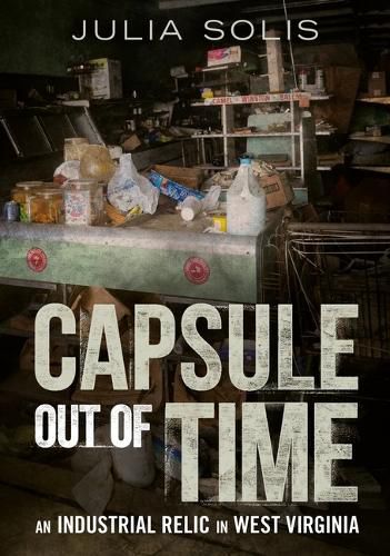 Cover image for Capsule out of Time: An Industrial Relic in West Virginia