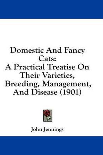 Domestic and Fancy Cats: A Practical Treatise on Their Varieties, Breeding, Management, and Disease (1901)