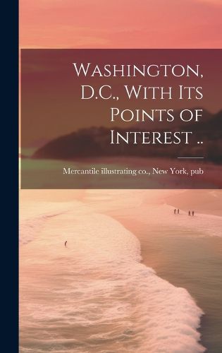 Cover image for Washington, D.C., With Its Points of Interest ..