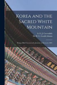Cover image for Korea and the Sacred White Mountain: Being a Brief Account of a Journey in Korea in 1891
