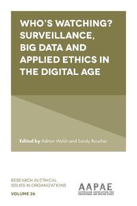 Cover image for Who's watching? Surveillance, big data and applied ethics in the digital age