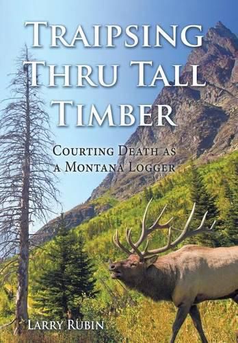 Cover image for Traipsing Thru Tall Timber: Courting Death as a Montana Logger