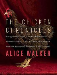 Cover image for The Chicken Chronicles: Sitting with the Angels Who Have Returned with My Memories: Glorious, Rufus, Gertrude Stein, Splendor, Hortensia, Agnes of God, The Gladyses, & Babe: A Memoir