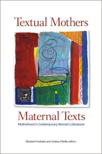 Cover image for Textual Mothers/Maternal Texts: Motherhood in Contemporary Women's Literatures