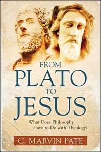 Cover image for From Plato to Jesus: What Does Philosophy Have to Do with Theology?