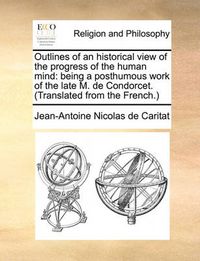 Cover image for Outlines of an Historical View of the Progress of the Human Mind