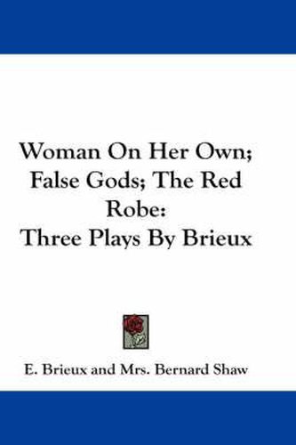 Woman on Her Own; False Gods; The Red Robe: Three Plays by Brieux