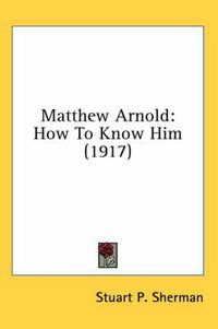 Cover image for Matthew Arnold: How to Know Him (1917)