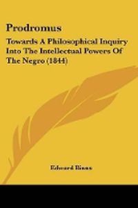 Cover image for Prodromus: Towards A Philosophical Inquiry Into The Intellectual Powers Of The Negro (1844)