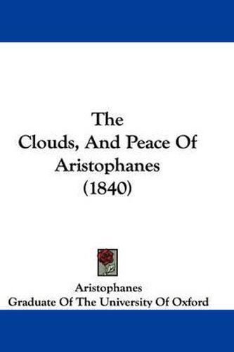 Cover image for The Clouds, and Peace of Aristophanes (1840)