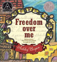 Cover image for Freedom Over Me: Eleven Slaves, Their Lives and Dreams Brought to Life by Ashley Bryan