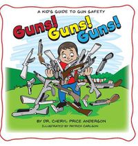 Cover image for Guns! Guns! Guns!: A Kid's Guide to Gun Safety.