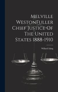 Cover image for Melville WestonFuller Chief Justice Of The United States 1888-1910