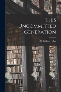 Cover image for This Uncommitted Generation