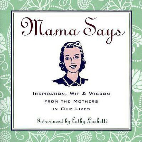 Mama Says: Inspiration, Wit & Wisdom from the Mothers in Our Lives