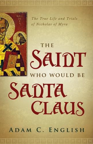 Cover image for The Saint Who Would Be Santa Claus: The True Life and Trials of Nicholas of Myra