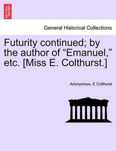 Cover image for Futurity Continued; By the Author of  Emanuel,  Etc. [Miss E. Colthurst.]