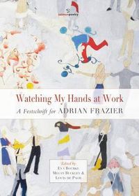 Cover image for Watching My Hands at Work: A Festschrift for Adrian Frazier