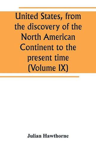 Cover image for United States, from the discovery of the North American Continent to the present time (Volume IX)