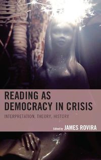 Cover image for Reading as Democracy in Crisis: Interpretation, Theory, History