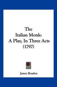 Cover image for The Italian Monk: A Play, in Three Acts (1797)