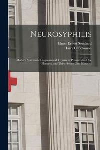 Cover image for Neurosyphilis: Modern Systematic Diagnosis and Treatment Presented in One Hundred and Thirty-seven Case Histories