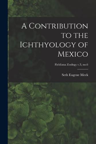 Cover image for A Contribution to the Ichthyology of Mexico; Fieldiana Zoology v.3, no.6