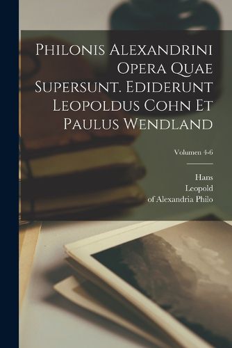 Cover image for Philonis Alexandrini Opera quae supersunt. Ediderunt Leopoldus Cohn et Paulus Wendland; Volumen 4-6