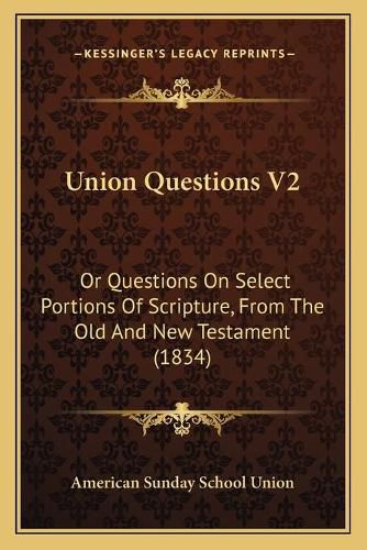 Union Questions V2: Or Questions on Select Portions of Scripture, from the Old and New Testament (1834)