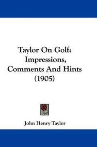 Cover image for Taylor on Golf: Impressions, Comments and Hints (1905)