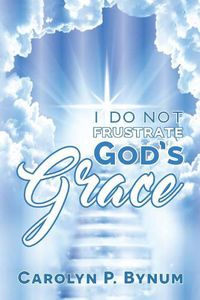 Cover image for I Do Not Frustrate God's Grace