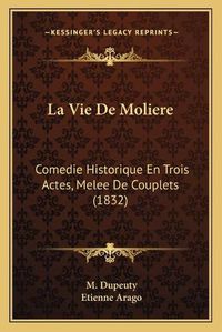 Cover image for La Vie de Moliere: Comedie Historique En Trois Actes, Melee de Couplets (1832)