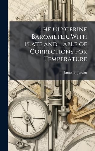 Cover image for The Glycerine Barometer. With Plate and Table of Corrections for Temperature