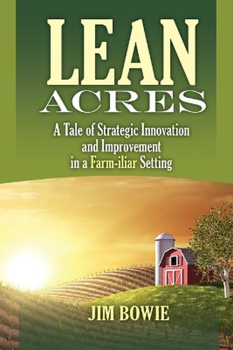 Cover image for Lean Acres: A Tale of Strategic Innovation and Improvement in a Farm-Iliar Setting