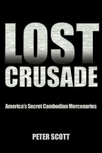 Cover image for Lost Crusade: America's Secret Cambodian Mercenaries