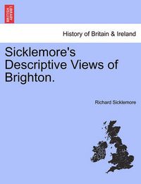 Cover image for Sicklemore's Descriptive Views of Brighton.