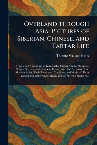 Cover image for Overland Through Asia; Pictures of Siberian, Chinese, and Tartar Life