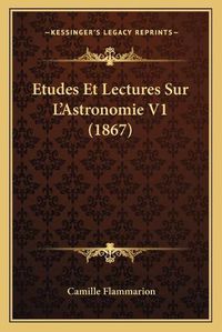 Cover image for Etudes Et Lectures Sur L'Astronomie V1 (1867)