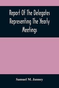 Cover image for Report Of The Delegates Representing The Yearly Meetings: Of Philadelphia, New York, Baltimore, Indiana, Ohio, And Genessee, On The Indian Concern, At Baltimore, Tenth Month, 1871