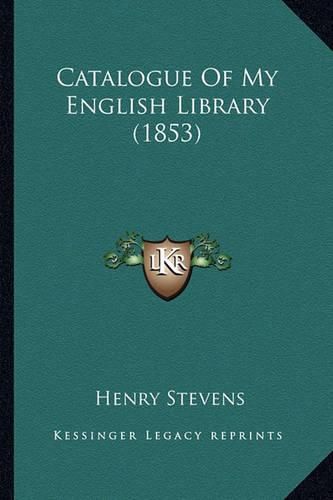 Cover image for Catalogue of My English Library (1853)