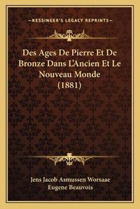 Cover image for Des Ages de Pierre Et de Bronze Dans L'Ancien Et Le Nouveau Monde (1881)