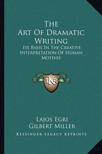 The Art of Dramatic Writing: Its Basis in the Creative Interpretation of Human Motives