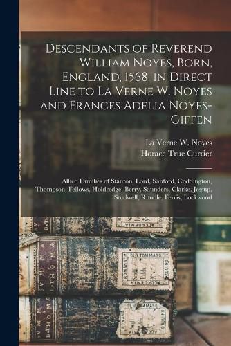 Descendants of Reverend William Noyes, Born, England, 1568, in Direct Line to La Verne W. Noyes and Frances Adelia Noyes-Giffen: Allied Families of Stanton, Lord, Sanford, Coddington, Thompson, Fellows, Holdredge, Berry, Saunders, Clarke, Jessup, ...