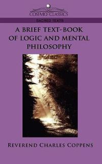 Cover image for A Brief Text-Book of Logic and Mental Philosophy