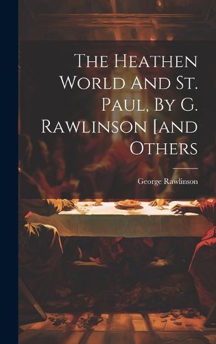 Cover image for The Heathen World And St. Paul, By G. Rawlinson [and Others