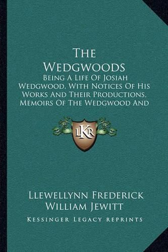 The Wedgwoods: Being a Life of Josiah Wedgwood, with Notices of His Works and Their Productions, Memoirs of the Wedgwood and Other Families (1865)