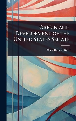 Cover image for Origin and Development of the United States Senate