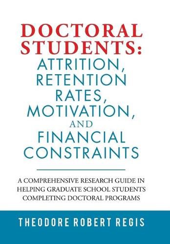 Cover image for Doctoral Students: Attrition, Retention Rates, Motivation, and Financial Constraints: A Comprehensive Research Guide in Helping Graduate School Students Completing Doctoral Programs