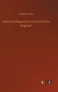 Cover image for Oaths of Allegiance in Colonial New England